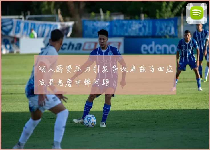 湖人薪资压力引发争议库兹马回应浓眉老詹中锋问题