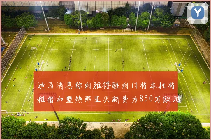 迪马消息称利雅得胜利门将本托将租借加盟热那亚买断费为850万欧元