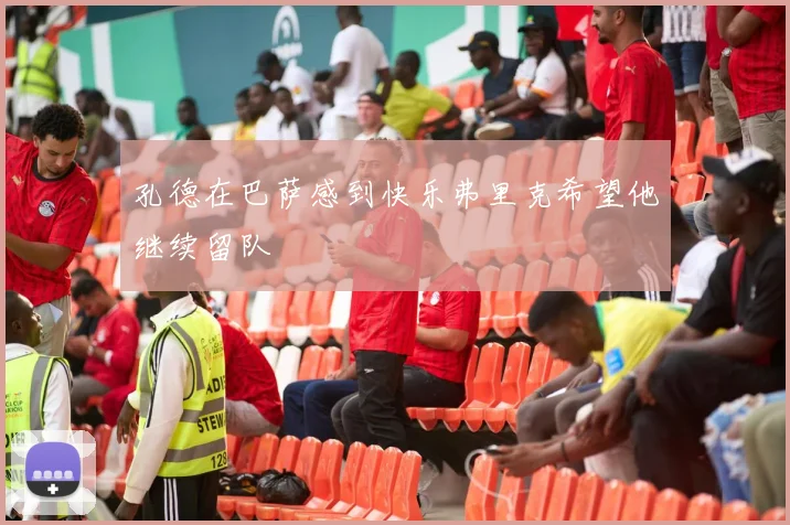 孔德在巴萨感到快乐弗里克希望他继续留队