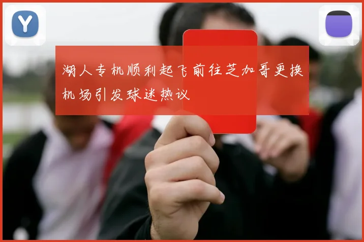 湖人专机顺利起飞前往芝加哥更换机场引发球迷热议