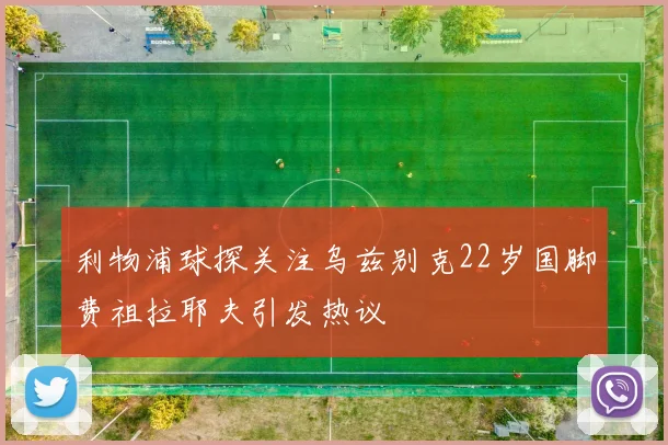 利物浦球探关注乌兹别克22岁国脚费祖拉耶夫引发热议